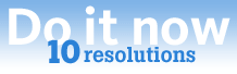Do it now: 10 resolutions