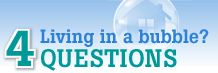 Living in a bubble? 4 Questions